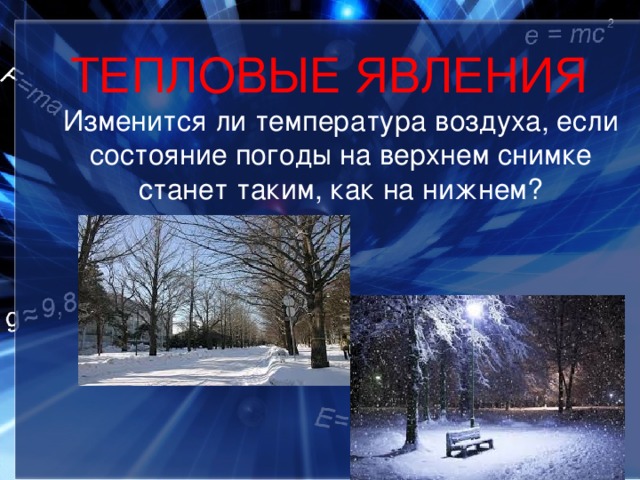 ТЕПЛОВЫЕ ЯВЛЕНИЯ  Изменится ли температура воздуха, если состояние погоды на верхнем снимке станет таким, как на нижнем? 