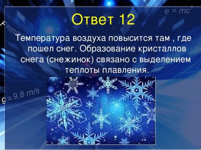 Ответ 12 Температура воздуха повысится там , где пошел снег. Образование кристаллов снега (снежинок) связано с выделением теплоты плавления. 