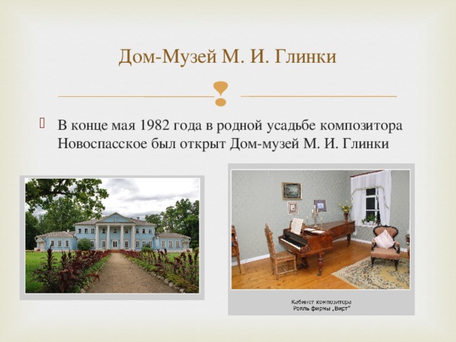 Дом-Музей М. И. Глинки В конце мая 1982 года в родной усадьбе композитора Новоспасское был открыт Дом-музей М. И. Глинки 