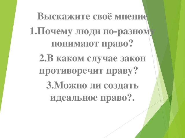 Выскажите своё мнение 1.Почему люди по-разному понимают право? 2.В каком случае закон противоречит праву? 3.Можно ли создать идеальное право?.  