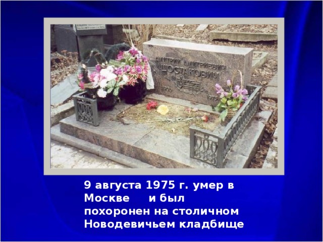 9 августа 1975 г. умер в Москве и был похоронен на столичном Новодевичьем кладбище 