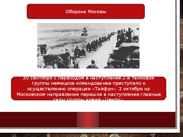Оборона Москвы 30 сентября с переходом в наступление 2-й танковой группы немецкое командование приступило к осуществлению операции «Тайфун». 2 октября на Московском направлении перешли в наступление главные силы группы армий «Центр». 