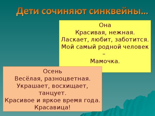 Она Красивая, нежная. Ласкает, любит, заботится. Мой самый родной человек – Мамочка. Осень Весёлая, разноцветная. Украшает, восхищает, танцует. Красивое и яркое время года. Красавица! 