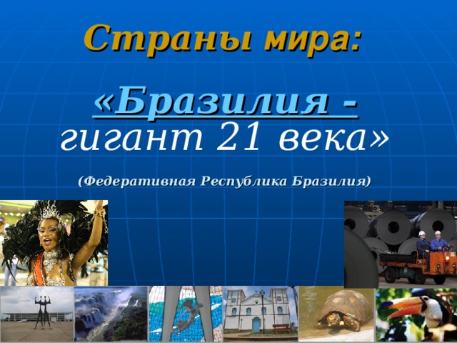 Страны мира: «Бразилия - гигант 21 века»  (Федеративная Республика Бразилия)    