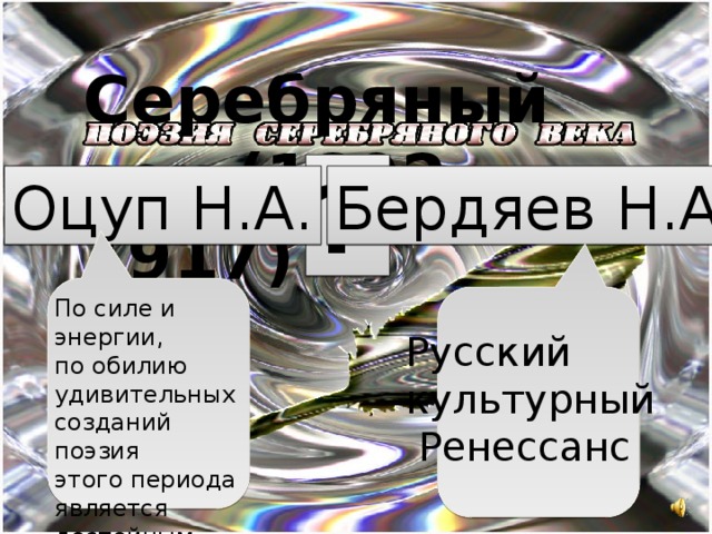 Серебряный век (1892-1917) ? Оцуп Н.А. Бердяев Н.А. По силе и энергии, по обилию удивительных созданий поэзия этого периода является достойным продолжением «золотого века» Русский культурный  Ренессанс 