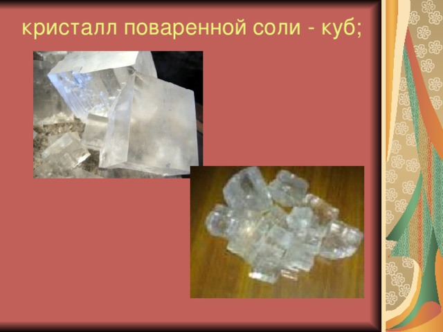кристалл поваренной соли - куб;   
