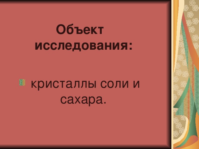 Объект исследования:  кристаллы соли и сахара. 
