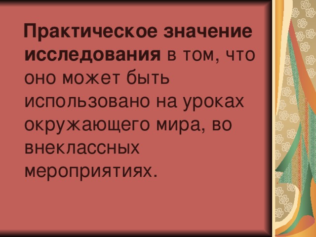  Практическое значение исследования в том, что оно может быть использовано на уроках окружающего мира, во внеклассных мероприятиях. 