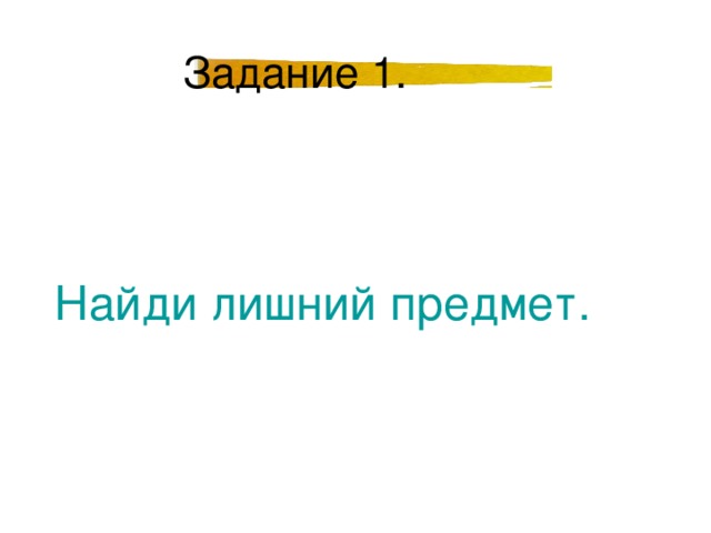 Найди лишний предмет. 