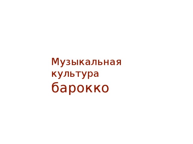 Музыкальная  культура  барокко   
