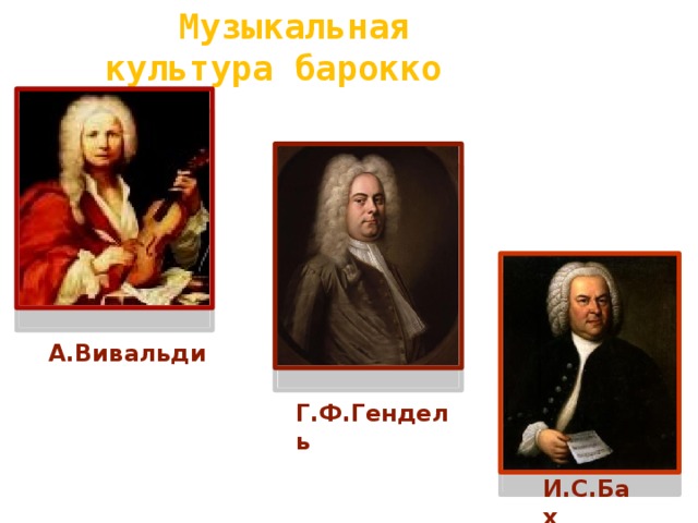  Музыкальная культура барокко А.Вивальди Г.Ф.Гендель И.С.Бах 