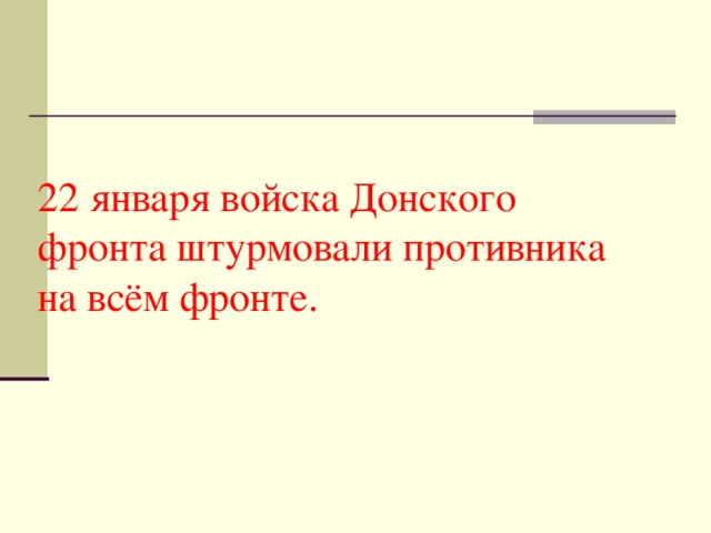 22 января войска Донского фронта штурмовали противника на всём фронте.   