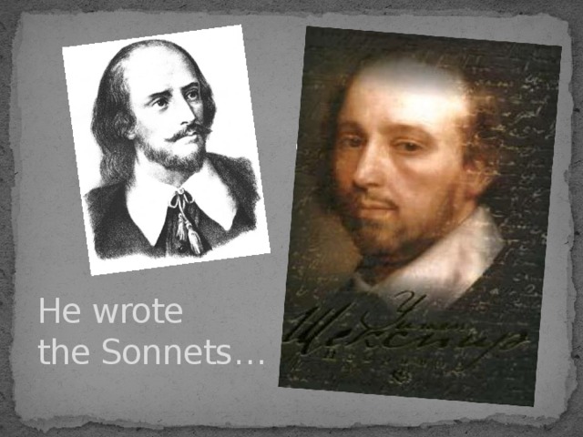 He wrote  the Sonnets … 