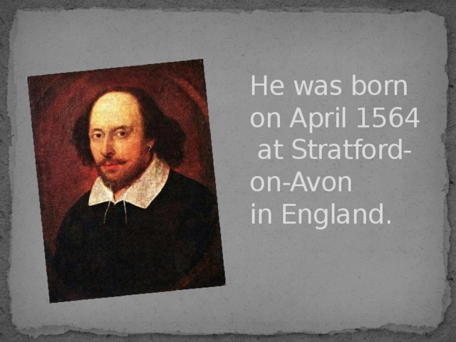 He was born  on April 1564  at Stratford-on-Avon  in England. 