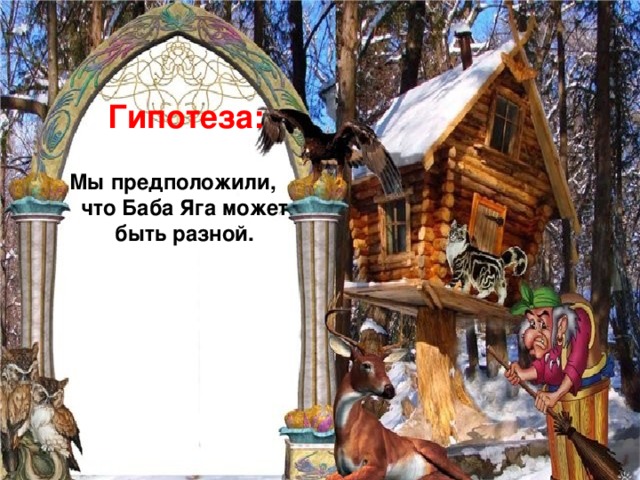 Гипотеза: Мы предположили, что Баба Яга может быть разной. 
