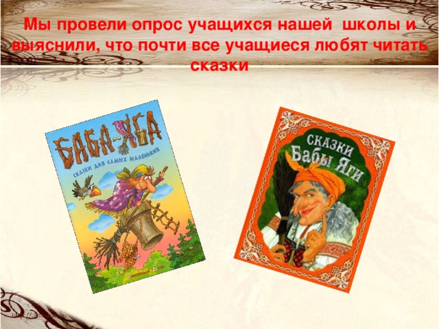 Мы провели опрос учащихся нашей школы и выяснили, что почти все учащиеся любят читать сказки 
