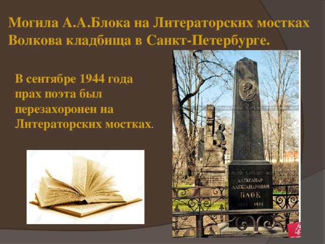 Могила А.А.Блока на Литераторских мостках Волкова кладбища в Санкт-Петербурге. В сентябре 1944 года прах поэта был перезахоронен на Литераторских мостках . 