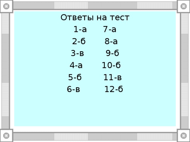 Ответы на тест 1-а 7-а 2-б 8-а 3-в 9-б 4-а 10-б 5-б 11-в 6-в 12-б 