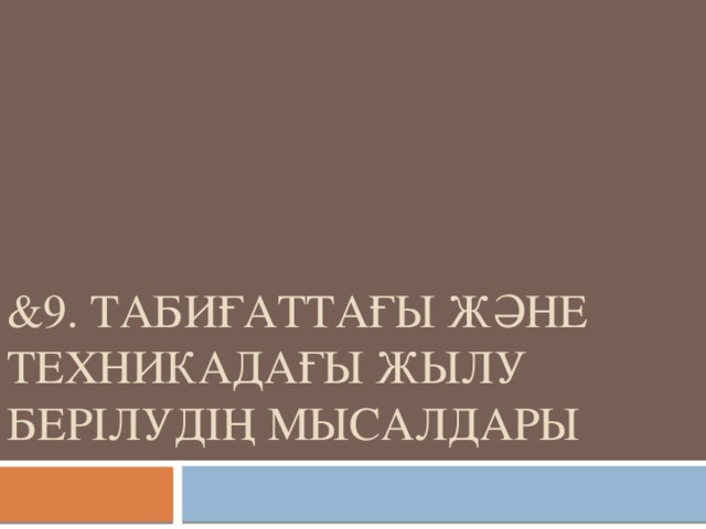 &9. Табиғаттағы және техникадағы жылу берілудің мысалдары 