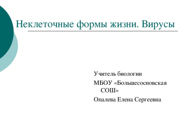 Неклеточные формы жизни. Вирусы Учитель биологии МБОУ «Большесосновская СОШ» Опалева Елена Сергеевна 