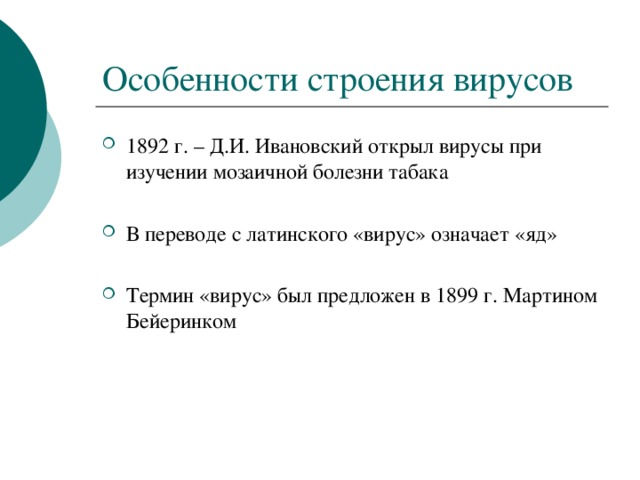 Особенности строения вирусов 1892 г. – Д.И. Ивановский открыл вирусы при изучении мозаичной болезни табака  В переводе с латинского «вирус» означает «яд»  Термин «вирус» был предложен в 1899 г. Мартином Бейеринком 