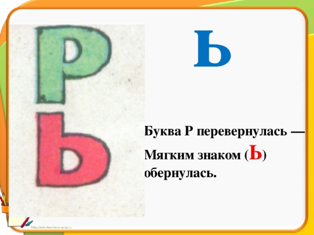ь Буква Р перевернулась — Мягким знаком ( Ь ) обернулась.