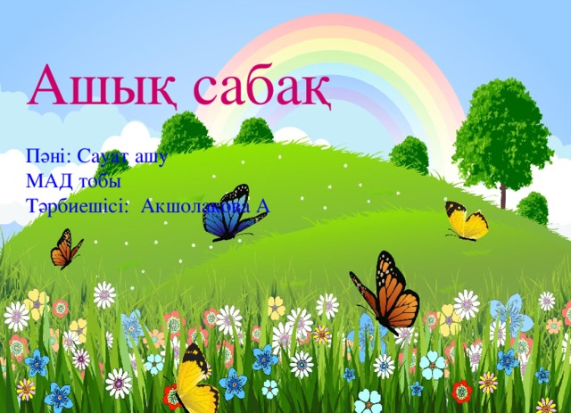 Ашық сабақ   Пәні: Сауат ашу  МАД тобы Тәрбиешісі: Акшолакова А 