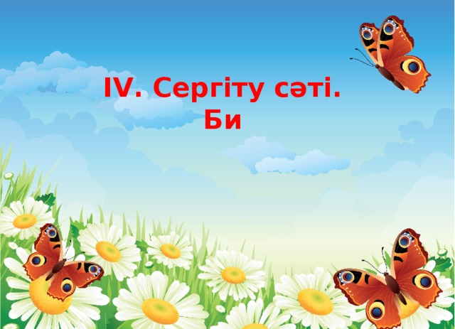 IV. Сергіту сәті.  Би 