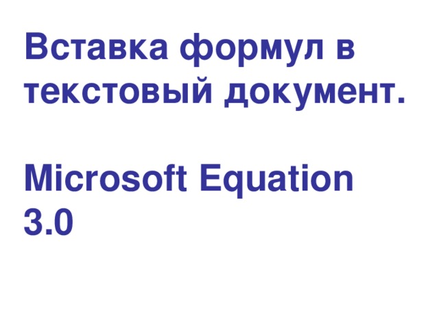 Вставка формул в текстовый документ.   Microsoft Equation 3.0