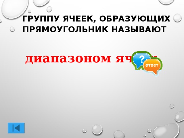 ГРУППУ ЯЧЕЕК, ОБРАЗУЮЩИХ  ПРЯМОУГОЛЬНИК НАЗЫВАЮТ  диапазоном ячеек