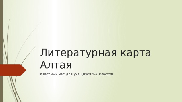 Литературная карта Алтая Классный час для учащихся 5-7 классов 