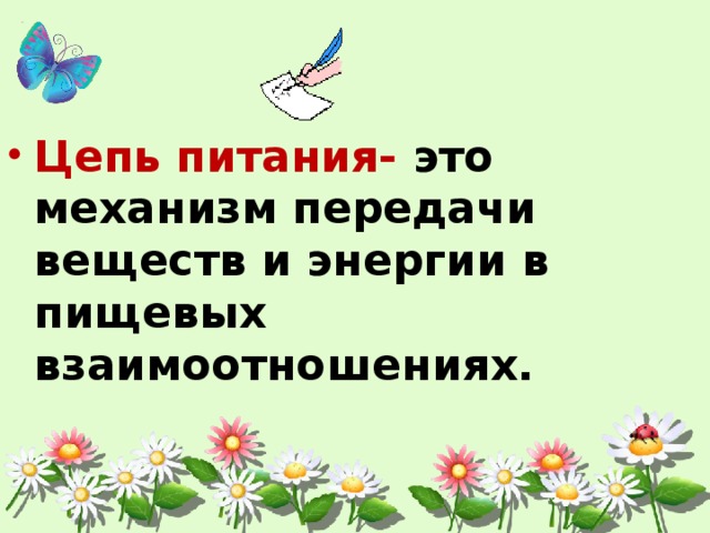 Цепь питания- это механизм передачи веществ и энергии в пищевых взаимоотношениях. 