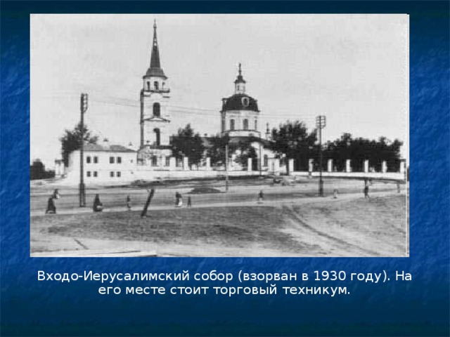 Входо-Иерусалимский собор (взорван в 1930 году). На его месте стоит торговый техникум. 