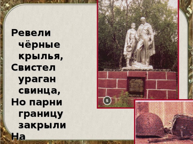 Ревели чёрные крылья, Свистел ураган свинца, Но парни границу закрыли На собственные сердца. 