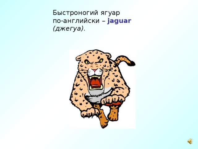 Быстроногий ягуар  по-английски – jaguar  ( джегуа ) . 
