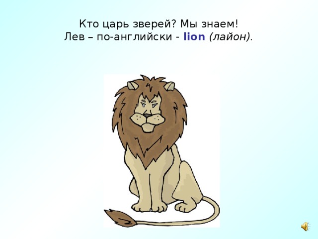 Кто царь зверей? Мы знаем!  Лев – по-английски - lion  (лайон). 