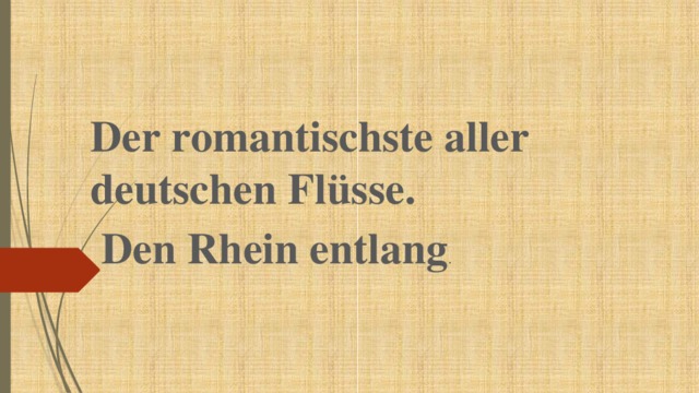 Der romantischste aller deutschen Flüsse.  Den Rhein entlang . 