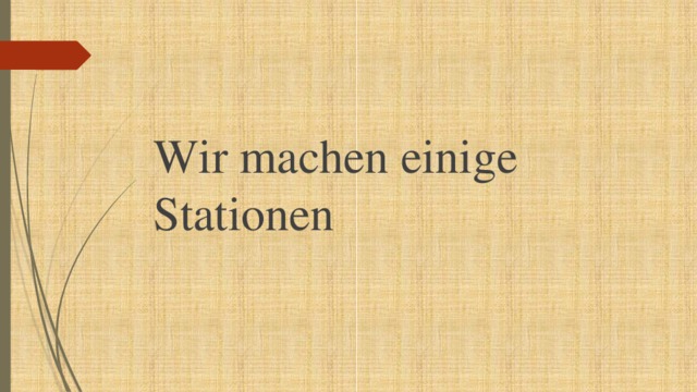 Wir machen einige Stationen 