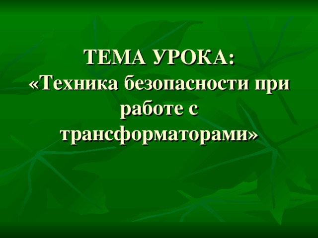 ТЕМА УРОКА:  «Техника безопасности при работе с трансформаторами» 