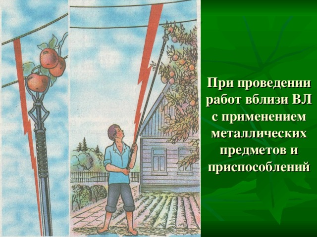 При проведении работ вблизи ВЛ с применением металлических предметов и приспособлений 