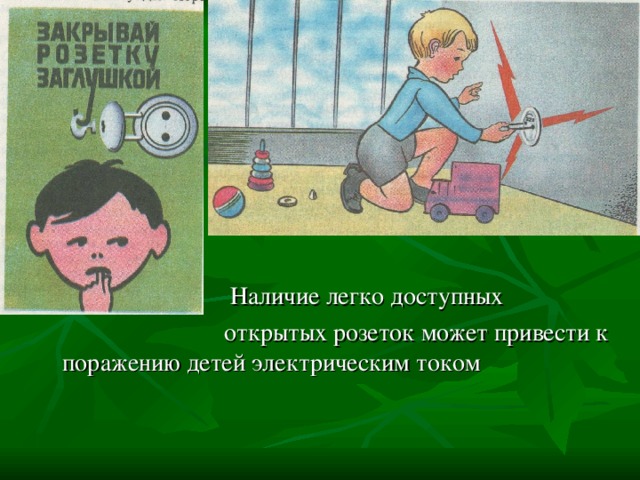     Наличие легко доступных  открытых розеток может привести к поражению детей электрическим током 