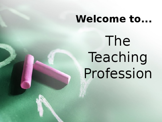 Welcome to... The Teaching Profession 