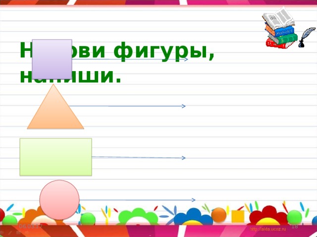  Назови фигуры, напиши.   Квадрат Треугольник Прямоугольник Круг 06.03.17   