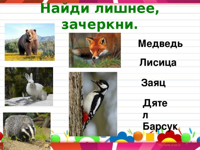 Найди лишнее, зачеркни. Медведь Лисица Заяц Барсук Дятел Барсук 06.03.17   