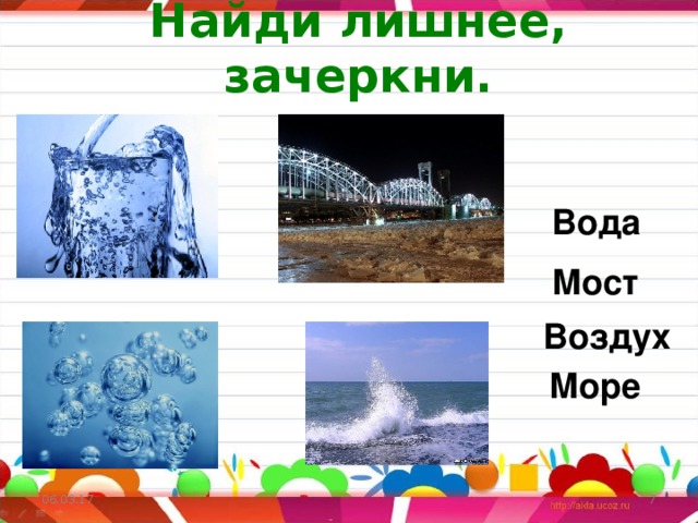 Найди лишнее, зачеркни.   Вода  Мост  Воздух море, воздух, мост, вода.  Море 06.03.17   