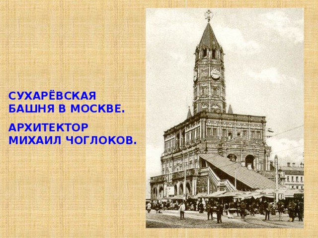СУХАРЁВСКАЯ БАШНЯ В МОСКВЕ. АРХИТЕКТОР МИХАИЛ ЧОГЛОКОВ. 