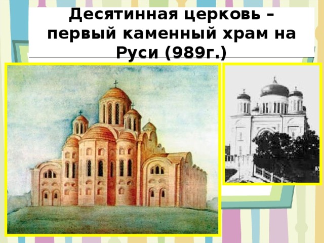 Десятинная церковь – первый каменный храм на Руси (989г.) 