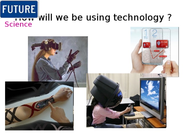 How will we be using technology ? Science 