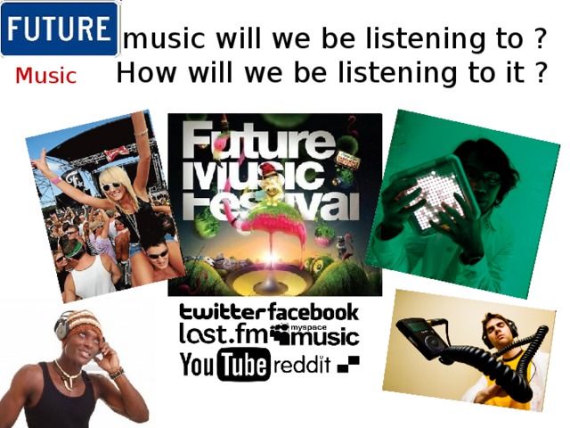 What music will we be listening to ?  How will we be listening to it ? Music 