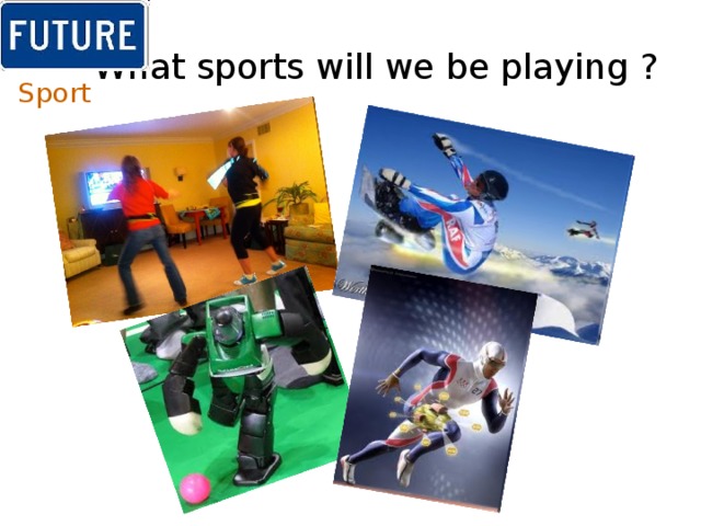 What sports will we be playing ? Sport 